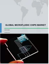 Global Microfluidic Chips Market 2018-2022